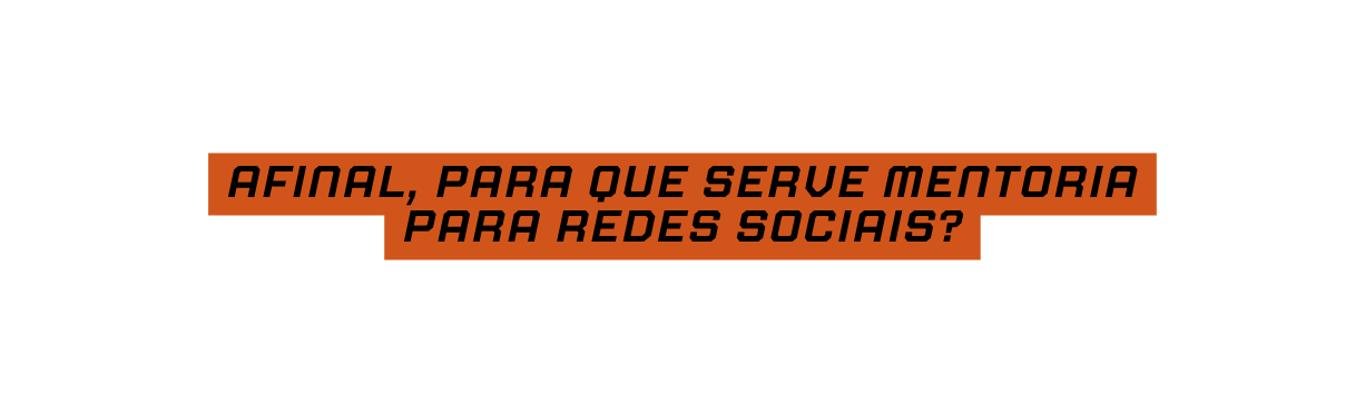 afinal PARA QUE SERVE MENTORIA PARA REDES SOCIAIS