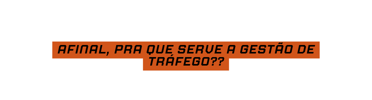 afinal PRA QUE SERVE A GESTÃO DE TRÁFEGO